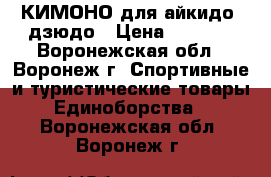 КИМОНО для айкидо, дзюдо › Цена ­ 3 000 - Воронежская обл., Воронеж г. Спортивные и туристические товары » Единоборства   . Воронежская обл.,Воронеж г.